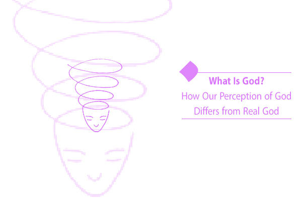 "What Is God? How Our Perception of God Differs from Real God "