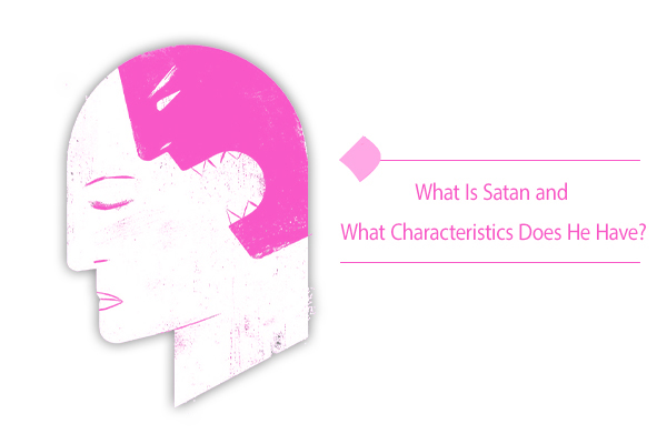 What Is Satan, and What Are His Characteristics and Strategies?
