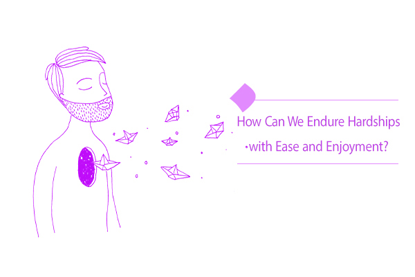 How Can We Endure Hardships with Ease and Enjoyment?
