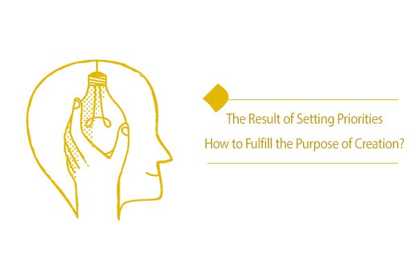 "The Result of Setting Priorities How to Fulfill the Purpose of Creation? "