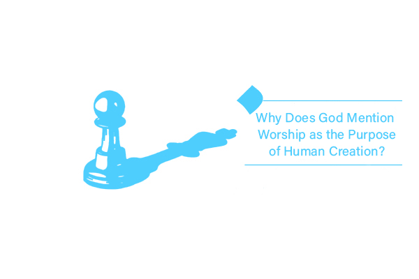 Why Does God Mention Worship as the Purpose of Human Creation?