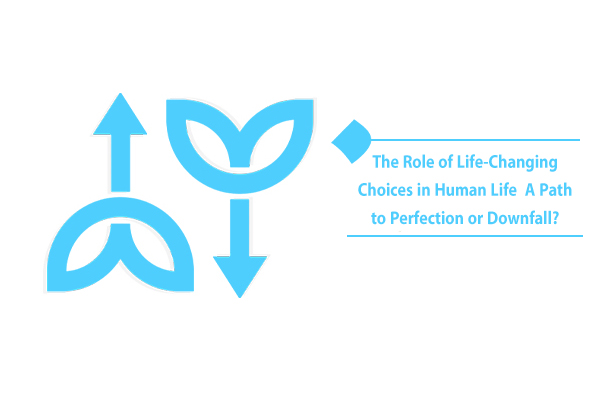 What are the effects of life-changing choices in human life?