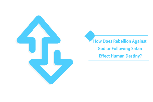 How does rebellion against God effect human destiny?