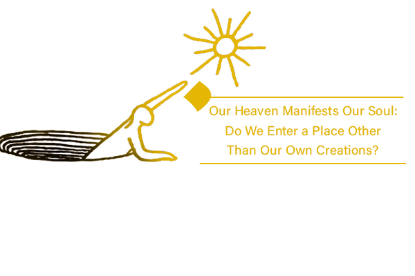 Our Heaven manifests our soul; Heaven as a truth shaped within us