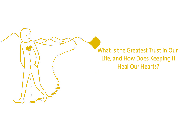What is the greatest trust & how does keeping it heal our hearts?