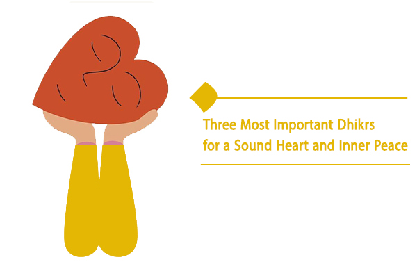 Three most important dhikrs for a sound heart and inner peace