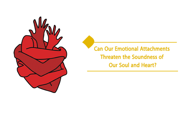 Can our emotional attachments threaten the soundness of our soul?